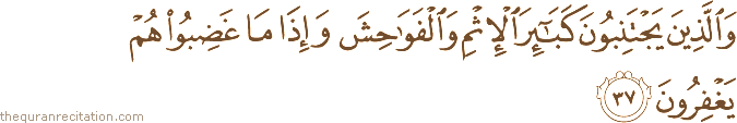 وَالَّذِينَ يَجْتَنِبُونَ كَبَائِرَ الْإِثْمِ وَالْفَوَاحِشَ وَإِذَا مَا غَضِبُوا هُمْ يَغْفِرُونَ