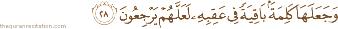 وَجَعَلَهَا كَلِمَةً بَاقِيَةً فِي عَقِبِهِ لَعَلَّهُمْ يَرْجِعُونَ