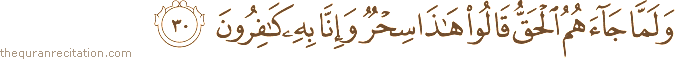 وَلَمَّا جَاءَهُمُ الْحَقُّ قَالُوا هَٰذَا سِحْرٌ وَإِنَّا بِهِ كَافِرُونَ