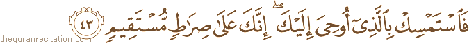 فَاسْتَمْسِكْ بِالَّذِي أُوحِيَ إِلَيْكَ ۖ إِنَّكَ عَلَىٰ صِرَاطٍ مُسْتَقِيمٍ