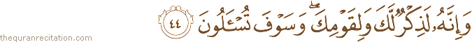 وَإِنَّهُ لَذِكْرٌ لَكَ وَلِقَوْمِكَ ۖ وَسَوْفَ تُسْأَلُونَ