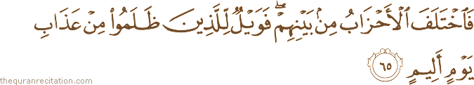 فَاخْتَلَفَ الْأَحْزَابُ مِنْ بَيْنِهِمْ ۖ فَوَيْلٌ لِلَّذِينَ ظَلَمُوا مِنْ عَذَابِ يَوْمٍ أَلِيمٍ