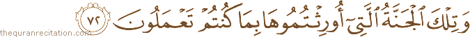 وَتِلْكَ الْجَنَّةُ الَّتِي أُورِثْتُمُوهَا بِمَا كُنْتُمْ تَعْمَلُونَ
