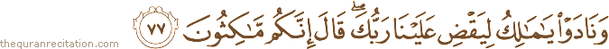 وَنَادَوْا يَا مَالِكُ لِيَقْضِ عَلَيْنَا رَبُّكَ ۖ قَالَ إِنَّكُمْ مَاكِثُونَ