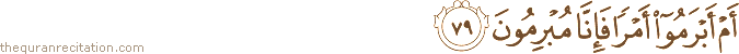 أَمْ أَبْرَمُوا أَمْرًا فَإِنَّا مُبْرِمُونَ
