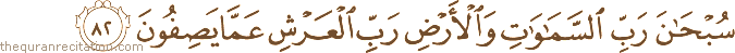 سُبْحَانَ رَبِّ السَّمَاوَاتِ وَالْأَرْضِ رَبِّ الْعَرْشِ عَمَّا يَصِفُونَ