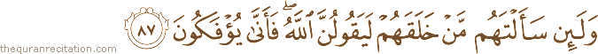 وَلَئِنْ سَأَلْتَهُمْ مَنْ خَلَقَهُمْ لَيَقُولُنَّ اللَّهُ ۖ فَأَنَّىٰ يُؤْفَكُونَ