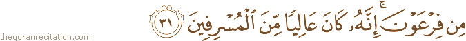 مِنْ فِرْعَوْنَ ۚ إِنَّهُ كَانَ عَالِيًا مِنَ الْمُسْرِفِينَ