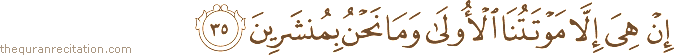 إِنْ هِيَ إِلَّا مَوْتَتُنَا الْأُولَىٰ وَمَا نَحْنُ بِمُنْشَرِينَ