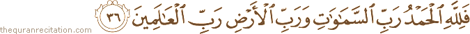 فَلِلَّهِ الْحَمْدُ رَبِّ السَّمَاوَاتِ وَرَبِّ الْأَرْضِ رَبِّ الْعَالَمِينَ