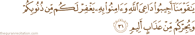 يَا قَوْمَنَا أَجِيبُوا دَاعِيَ اللَّهِ وَآمِنُوا بِهِ يَغْفِرْ لَكُمْ مِنْ ذُنُوبِكُمْ وَيُجِرْكُمْ مِنْ عَذَابٍ أَلِيمٍ