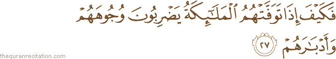 فَكَيْفَ إِذَا تَوَفَّتْهُمُ الْمَلَائِكَةُ يَضْرِبُونَ وُجُوهَهُمْ وَأَدْبَارَهُمْ