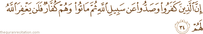 إِنَّ الَّذِينَ كَفَرُوا وَصَدُّوا عَنْ سَبِيلِ اللَّهِ ثُمَّ مَاتُوا وَهُمْ كُفَّارٌ فَلَنْ يَغْفِرَ اللَّهُ لَهُمْ