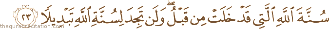 سُنَّةَ اللَّهِ الَّتِي قَدْ خَلَتْ مِنْ قَبْلُ ۖ وَلَنْ تَجِدَ لِسُنَّةِ اللَّهِ تَبْدِيلًا