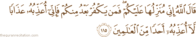 قَالَ اللَّهُ إِنِّي مُنَزِّلُهَا عَلَيْكُمْ ۖ فَمَنْ يَكْفُرْ بَعْدُ مِنْكُمْ فَإِنِّي أُعَذِّبُهُ عَذَابًا لَا أُعَذِّبُهُ أَحَدًا مِنَ الْعَالَمِينَ