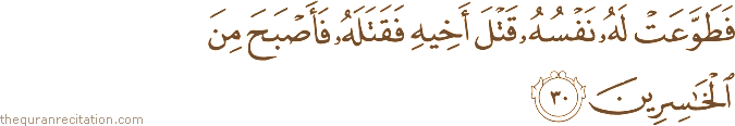 فَطَوَّعَتْ لَهُ نَفْسُهُ قَتْلَ أَخِيهِ فَقَتَلَهُ فَأَصْبَحَ مِنَ الْخَاسِرِينَ