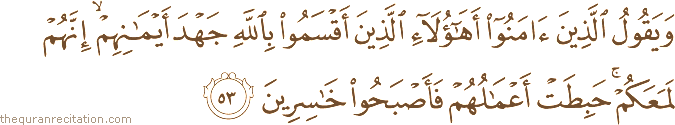 وَيَقُولُ الَّذِينَ آمَنُوا أَهَٰؤُلَاءِ الَّذِينَ أَقْسَمُوا بِاللَّهِ جَهْدَ أَيْمَانِهِمْ ۙ إِنَّهُمْ لَمَعَكُمْ ۚ حَبِطَتْ أَعْمَالُهُمْ فَأَصْبَحُوا خَاسِرِينَ