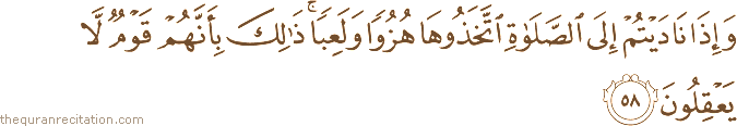 وَإِذَا نَادَيْتُمْ إِلَى الصَّلَاةِ اتَّخَذُوهَا هُزُوًا وَلَعِبًا ۚ ذَٰلِكَ بِأَنَّهُمْ قَوْمٌ لَا يَعْقِلُونَ