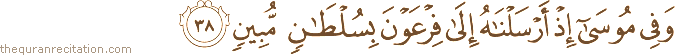 وَفِي مُوسَىٰ إِذْ أَرْسَلْنَاهُ إِلَىٰ فِرْعَوْنَ بِسُلْطَانٍ مُبِينٍ