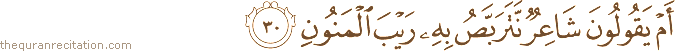 أَمْ يَقُولُونَ شَاعِرٌ نَتَرَبَّصُ بِهِ رَيْبَ الْمَنُونِ