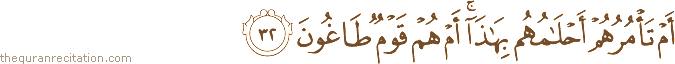 أَمْ تَأْمُرُهُمْ أَحْلَامُهُمْ بِهَٰذَا ۚ أَمْ هُمْ قَوْمٌ طَاغُونَ