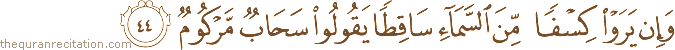وَإِنْ يَرَوْا كِسْفًا مِنَ السَّمَاءِ سَاقِطًا يَقُولُوا سَحَابٌ مَرْكُومٌ