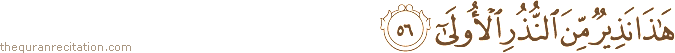 هَٰذَا نَذِيرٌ مِنَ النُّذُرِ الْأُولَىٰ
