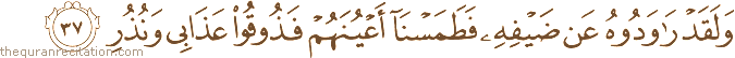 وَلَقَدْ رَاوَدُوهُ عَنْ ضَيْفِهِ فَطَمَسْنَا أَعْيُنَهُمْ فَذُوقُوا عَذَابِي وَنُذُرِ