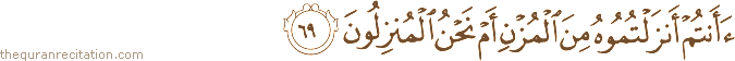 أَأَنْتُمْ أَنْزَلْتُمُوهُ مِنَ الْمُزْنِ أَمْ نَحْنُ الْمُنْزِلُونَ