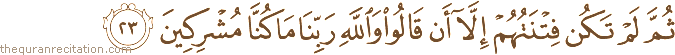ثُمَّ لَمْ تَكُنْ فِتْنَتُهُمْ إِلَّا أَنْ قَالُوا وَاللَّهِ رَبِّنَا مَا كُنَّا مُشْرِكِينَ