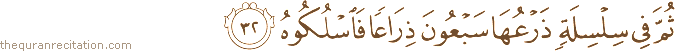 ثُمَّ فِي سِلْسِلَةٍ ذَرْعُهَا سَبْعُونَ ذِرَاعًا فَاسْلُكُوهُ