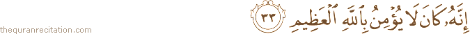 إِنَّهُ كَانَ لَا يُؤْمِنُ بِاللَّهِ الْعَظِيمِ