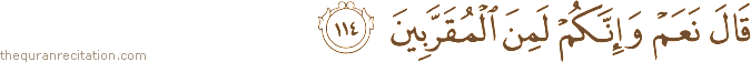 قَالَ نَعَمْ وَإِنَّكُمْ لَمِنَ الْمُقَرَّبِينَ