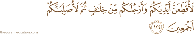 لَأُقَطِّعَنَّ أَيْدِيَكُمْ وَأَرْجُلَكُمْ مِنْ خِلَافٍ ثُمَّ لَأُصَلِّبَنَّكُمْ أَجْمَعِينَ