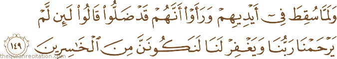 وَلَمَّا سُقِطَ فِي أَيْدِيهِمْ وَرَأَوْا أَنَّهُمْ قَدْ ضَلُّوا قَالُوا لَئِنْ لَمْ يَرْحَمْنَا رَبُّنَا وَيَغْفِرْ لَنَا لَنَكُونَنَّ مِنَ الْخَاسِرِينَ