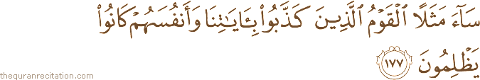 سَاءَ مَثَلًا الْقَوْمُ الَّذِينَ كَذَّبُوا بِآيَاتِنَا وَأَنْفُسَهُمْ كَانُوا يَظْلِمُونَ