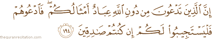إِنَّ الَّذِينَ تَدْعُونَ مِنْ دُونِ اللَّهِ عِبَادٌ أَمْثَالُكُمْ ۖ فَادْعُوهُمْ فَلْيَسْتَجِيبُوا لَكُمْ إِنْ كُنْتُمْ صَادِقِينَ