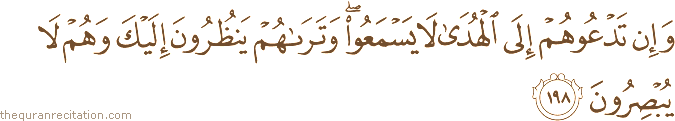 وَإِنْ تَدْعُوهُمْ إِلَى الْهُدَىٰ لَا يَسْمَعُوا ۖ وَتَرَاهُمْ يَنْظُرُونَ إِلَيْكَ وَهُمْ لَا يُبْصِرُونَ