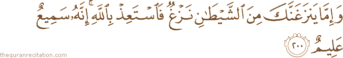 وَإِمَّا يَنْزَغَنَّكَ مِنَ الشَّيْطَانِ نَزْغٌ فَاسْتَعِذْ بِاللَّهِ ۚ إِنَّهُ سَمِيعٌ عَلِيمٌ