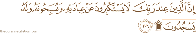 إِنَّ الَّذِينَ عِنْدَ رَبِّكَ لَا يَسْتَكْبِرُونَ عَنْ عِبَادَتِهِ وَيُسَبِّحُونَهُ وَلَهُ يَسْجُدُونَ ۩