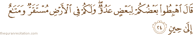 قَالَ اهْبِطُوا بَعْضُكُمْ لِبَعْضٍ عَدُوٌّ ۖ وَلَكُمْ فِي الْأَرْضِ مُسْتَقَرٌّ وَمَتَاعٌ إِلَىٰ حِينٍ