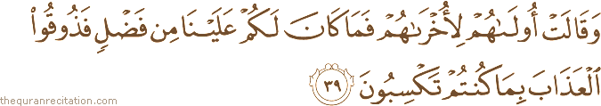 وَقَالَتْ أُولَاهُمْ لِأُخْرَاهُمْ فَمَا كَانَ لَكُمْ عَلَيْنَا مِنْ فَضْلٍ فَذُوقُوا الْعَذَابَ بِمَا كُنْتُمْ تَكْسِبُونَ