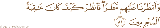 وَأَمْطَرْنَا عَلَيْهِمْ مَطَرًا ۖ فَانْظُرْ كَيْفَ كَانَ عَاقِبَةُ الْمُجْرِمِينَ