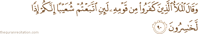 وَقَالَ الْمَلَأُ الَّذِينَ كَفَرُوا مِنْ قَوْمِهِ لَئِنِ اتَّبَعْتُمْ شُعَيْبًا إِنَّكُمْ إِذًا لَخَاسِرُونَ