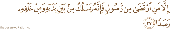 إِلَّا مَنِ ارْتَضَىٰ مِنْ رَسُولٍ فَإِنَّهُ يَسْلُكُ مِنْ بَيْنِ يَدَيْهِ وَمِنْ خَلْفِهِ رَصَدًا