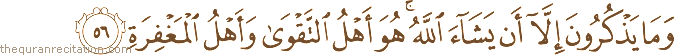 وَمَا يَذْكُرُونَ إِلَّا أَنْ يَشَاءَ اللَّهُ ۚ هُوَ أَهْلُ التَّقْوَىٰ وَأَهْلُ الْمَغْفِرَةِ