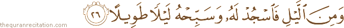 وَمِنَ اللَّيْلِ فَاسْجُدْ لَهُ وَسَبِّحْهُ لَيْلًا طَوِيلًا