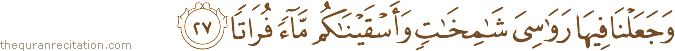 وَجَعَلْنَا فِيهَا رَوَاسِيَ شَامِخَاتٍ وَأَسْقَيْنَاكُمْ مَاءً فُرَاتًا