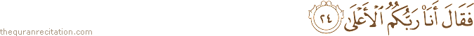 فَقَالَ أَنَا رَبُّكُمُ الْأَعْلَىٰ