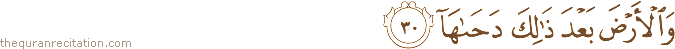 وَالْأَرْضَ بَعْدَ ذَٰلِكَ دَحَاهَا